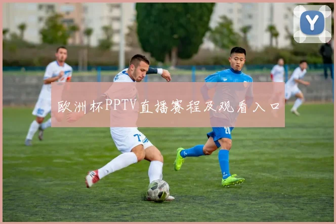 欧洲杯PPTV直播赛程及观看入口