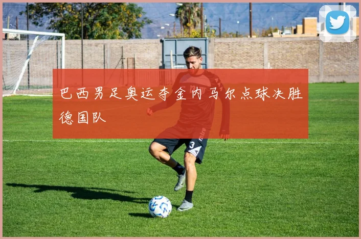 巴西男足奥运夺金内马尔点球决胜德国队