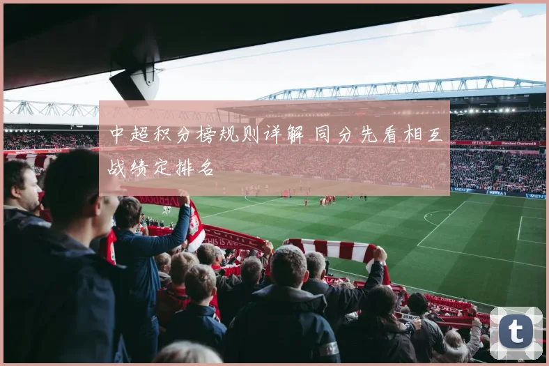 中超积分榜规则详解 同分先看相互战绩定排名