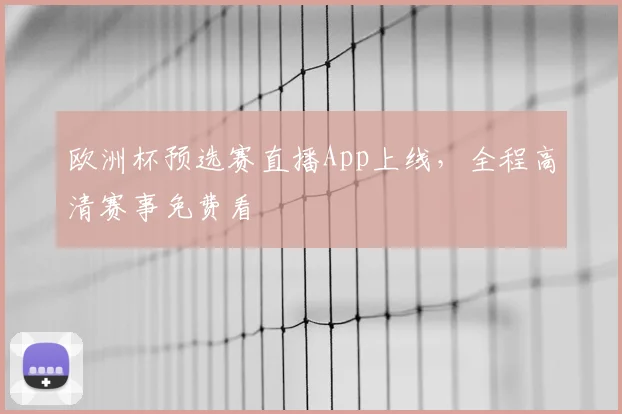 欧洲杯预选赛直播App上线，全程高清赛事免费看