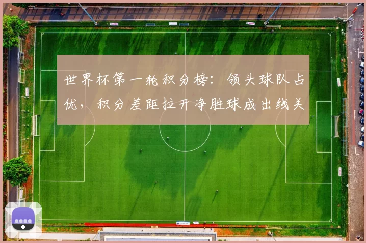 世界杯第一轮积分榜：领头球队占优，积分差距拉开净胜球成出线关键