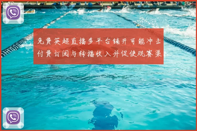 免费英超直播多平台铺开可能冲击付费订阅与转播收入并促使观赛渠道调整