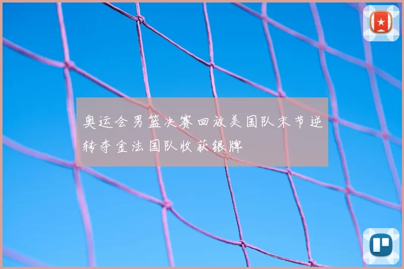 奥运会男篮决赛回放美国队末节逆转夺金法国队收获银牌