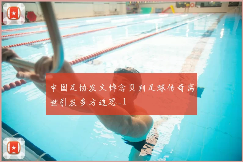 中国足协发文悼念贝利足球传奇离世引发多方追思_1