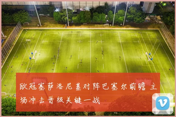 欧冠塞萨洛尼基对阵巴塞尔前瞻 主场冲击晋级关键一战