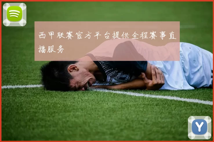 西甲联赛官方平台提供全程赛事直播服务